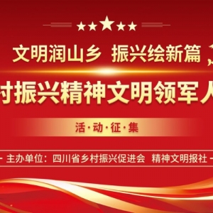 “四川省乡村振兴精神文明月度领军人物宣传展示活动”进入网络展示点赞阶段